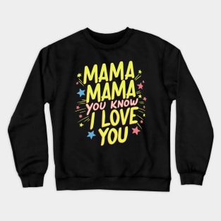 Mama, mama, You Know I Love You Crewneck Sweatshirt